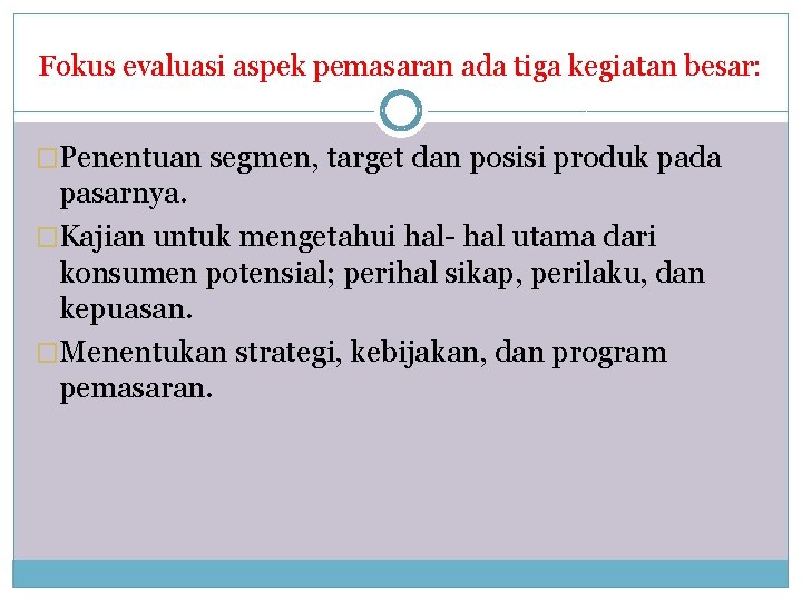 Fokus evaluasi aspek pemasaran ada tiga kegiatan besar: �Penentuan segmen, target dan posisi produk