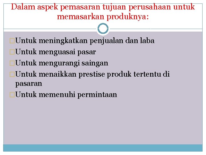 Dalam aspek pemasaran tujuan perusahaan untuk memasarkan produknya: �Untuk meningkatkan penjualan dan laba �Untuk