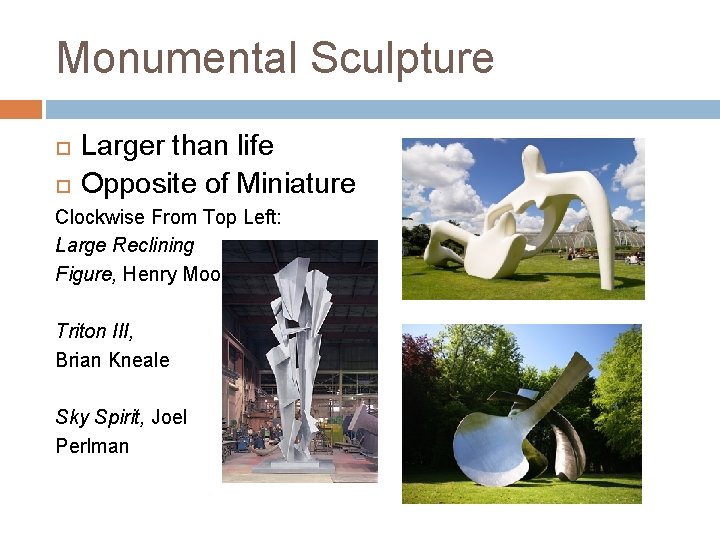 Monumental Sculpture Larger than life Opposite of Miniature Clockwise From Top Left: Large Reclining