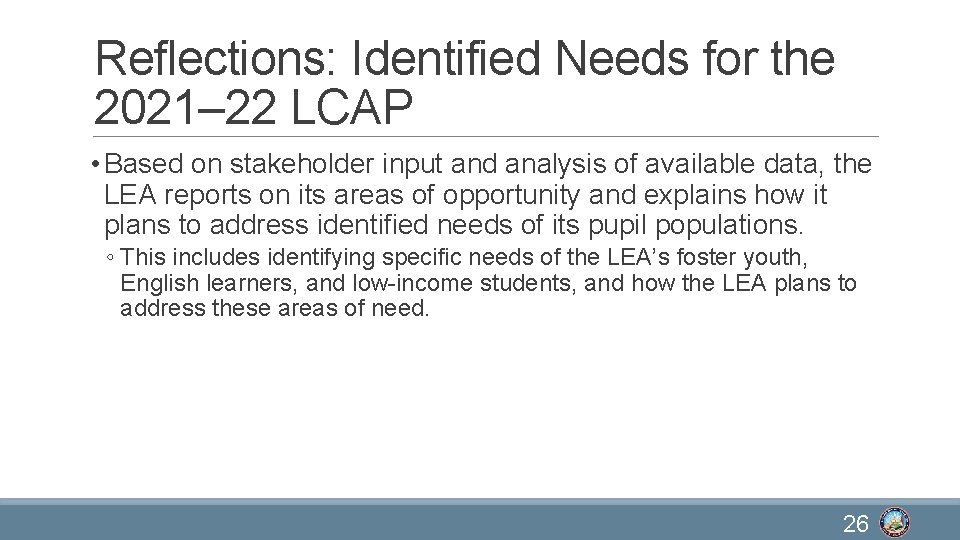 Reflections: Identified Needs for the 2021– 22 LCAP • Based on stakeholder input and