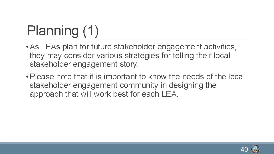 Planning (1) • As LEAs plan for future stakeholder engagement activities, they may consider