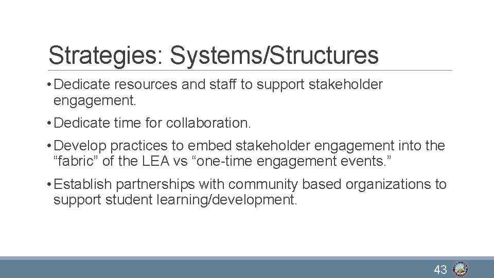 Strategies: Systems/Structures • Dedicate resources and staff to support stakeholder engagement. • Dedicate time