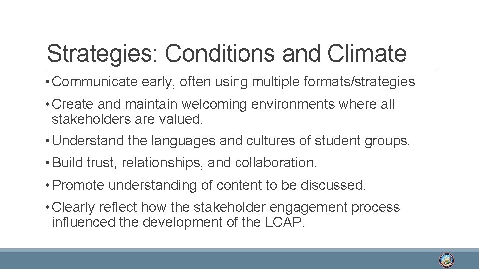 Strategies: Conditions and Climate • Communicate early, often using multiple formats/strategies • Create and