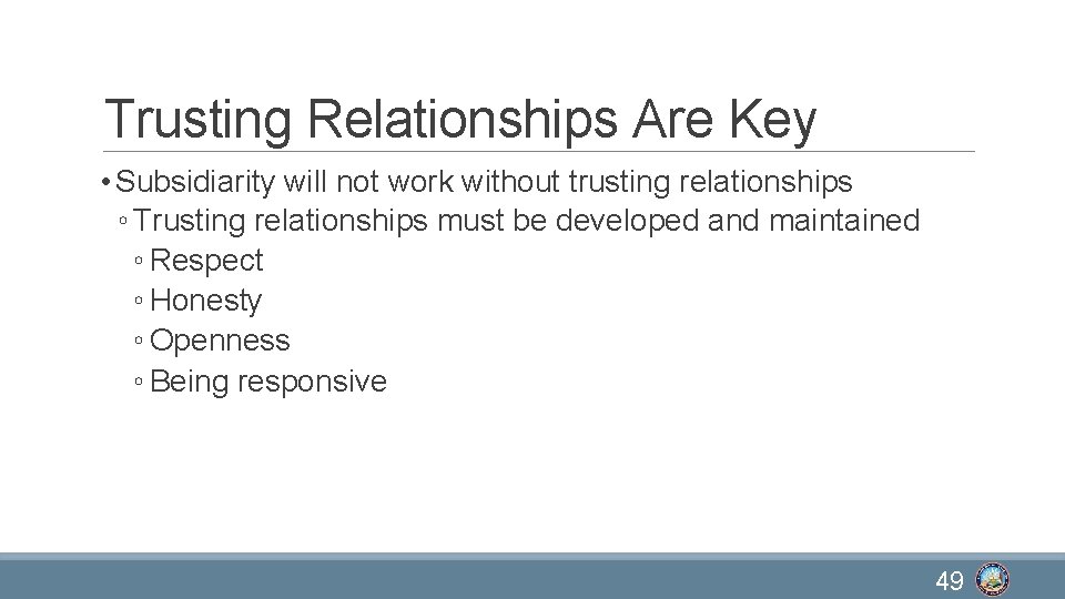 Trusting Relationships Are Key • Subsidiarity will not work without trusting relationships ◦ Trusting