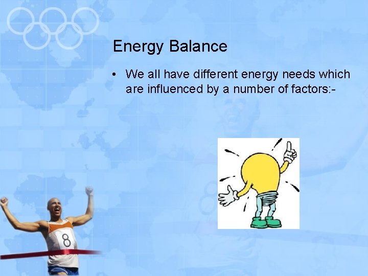Energy Balance • We all have different energy needs which are influenced by a