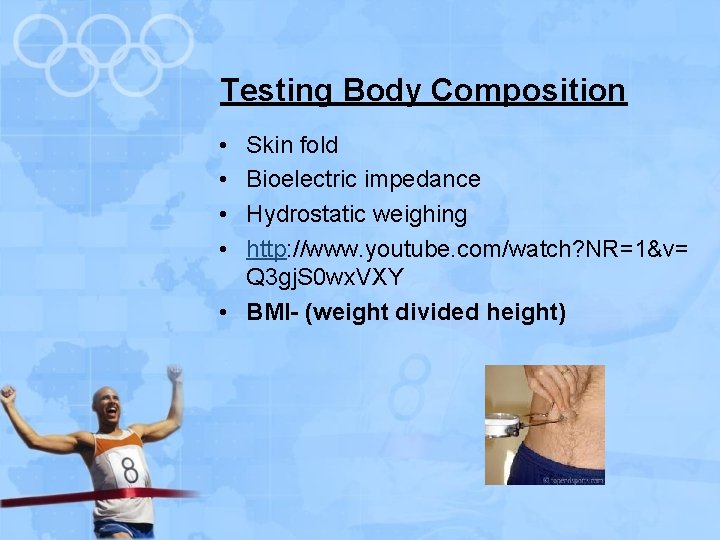Testing Body Composition • • Skin fold Bioelectric impedance Hydrostatic weighing http: //www. youtube.