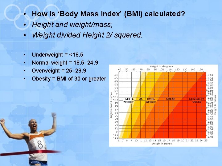 • How is ‘Body Mass Index’ (BMI) calculated? • Height and weight/mass; •