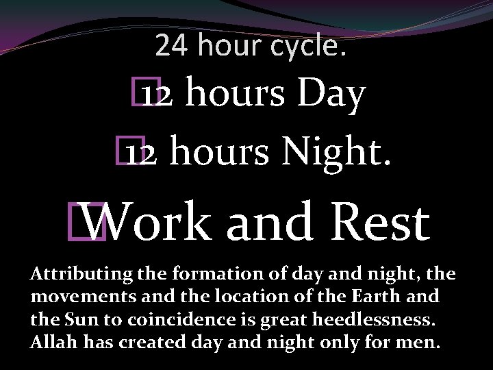 24 hour cycle. � 12 hours Day � 12 hours Night. � Work and