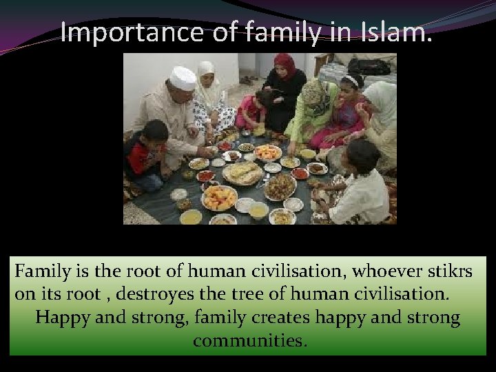 Importance of family in Islam. Family is the root of human civilisation, whoever stikrs