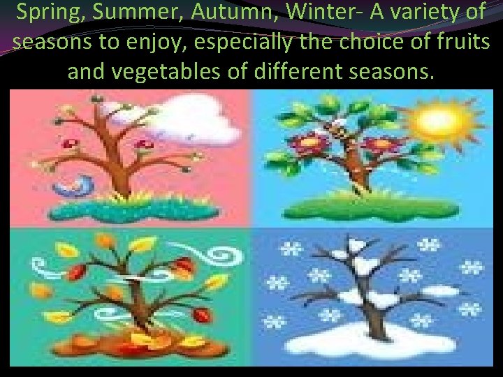 Spring, Summer, Autumn, Winter- A variety of seasons to enjoy, especially the choice of