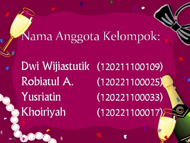 Nama Anggota Kelompok: Dwi Wijiastutik Robiatul A. Yusriatin Khoiriyah (120211100109) (120221100025) (120221100033) (120221100017) 