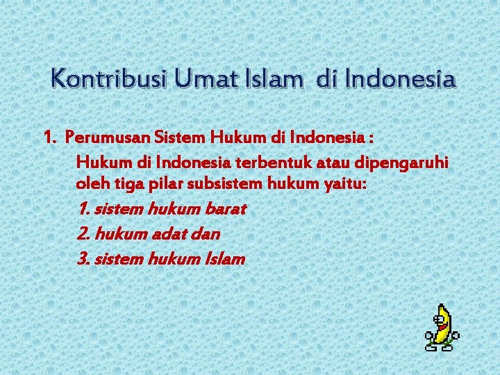 Kontribusi Umat Islam di Indonesia 1. Perumusan Sistem Hukum di Indonesia : Hukum di