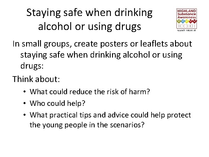 Staying safe when drinking alcohol or using drugs In small groups, create posters or
