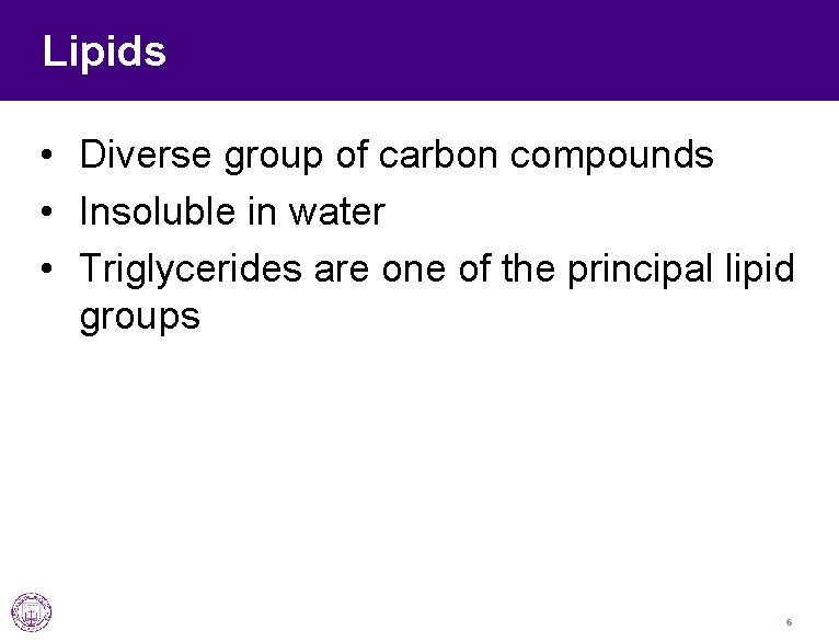 Lipids • Diverse group of carbon compounds • Insoluble in water • Triglycerides are