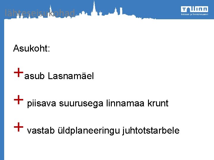 lähteseisukohad Asukoht: +asub Lasnamäel + piisava suurusega linnamaa krunt + vastab üldplaneeringu juhtotstarbele 