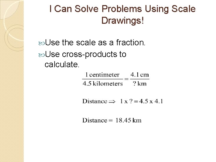 I Can Solve Problems Using Scale Drawings! Use the scale as a fraction. Use
