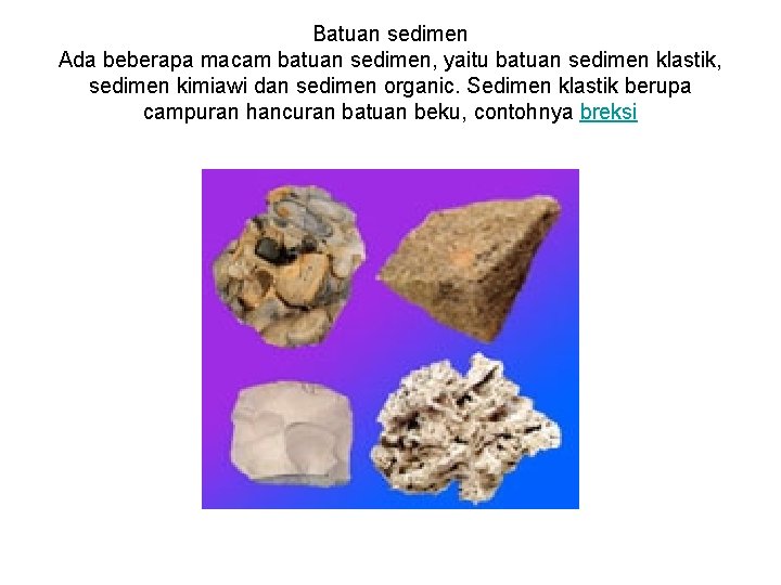 Batuan sedimen Ada beberapa macam batuan sedimen, yaitu batuan sedimen klastik, sedimen kimiawi dan