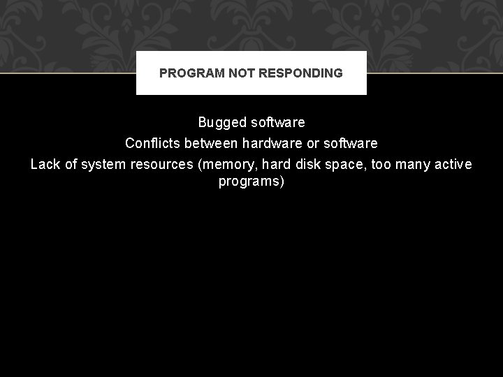 PROGRAM NOT RESPONDING Bugged software Conflicts between hardware or software Lack of system resources