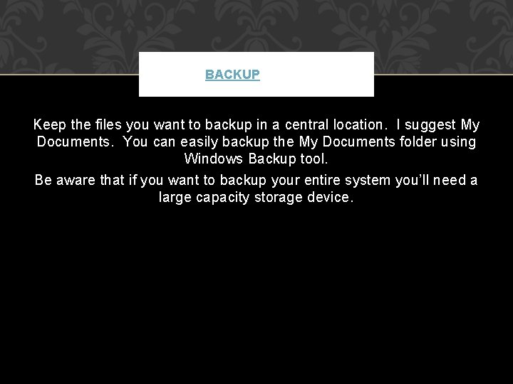 BACKUP Keep the files you want to backup in a central location. I suggest