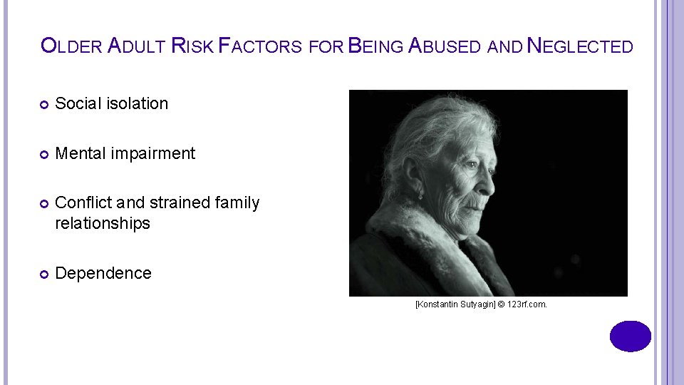 OLDER ADULT RISK FACTORS FOR BEING ABUSED AND NEGLECTED Social isolation Mental impairment Conflict