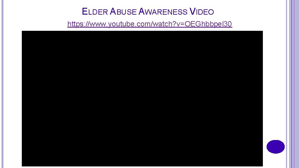 ELDER ABUSE AWARENESS VIDEO https: //www. youtube. com/watch? v=OEGhbbpel 30 