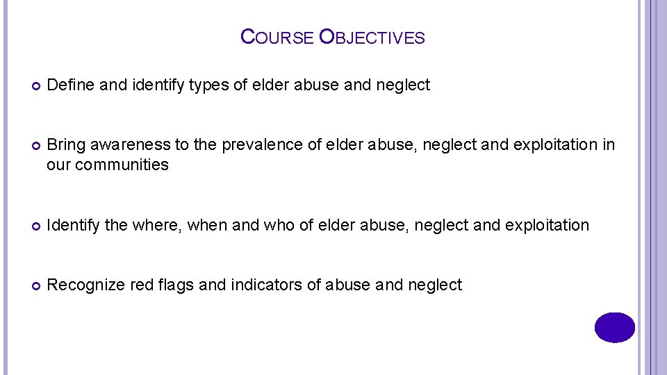 COURSE OBJECTIVES Define and identify types of elder abuse and neglect Bring awareness to