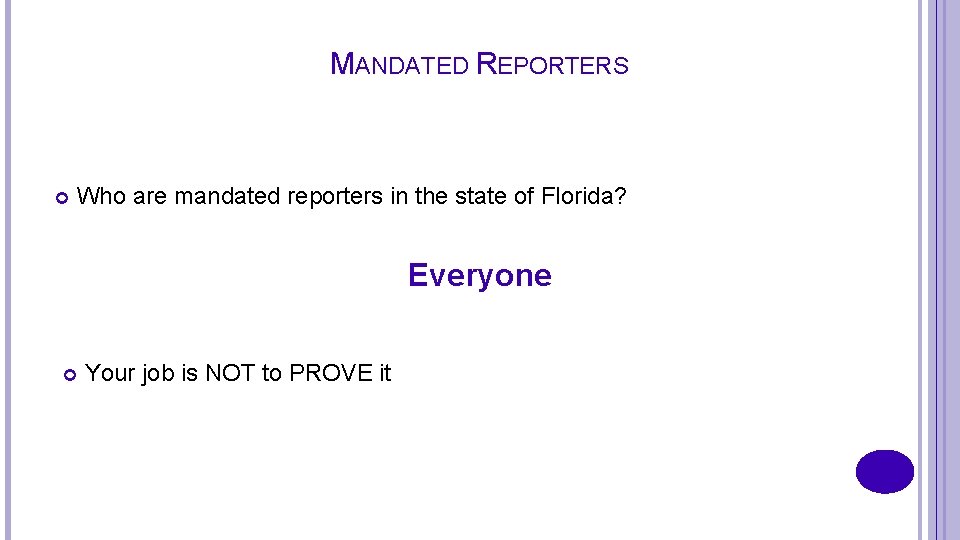 MANDATED REPORTERS Who are mandated reporters in the state of Florida? Everyone Your job