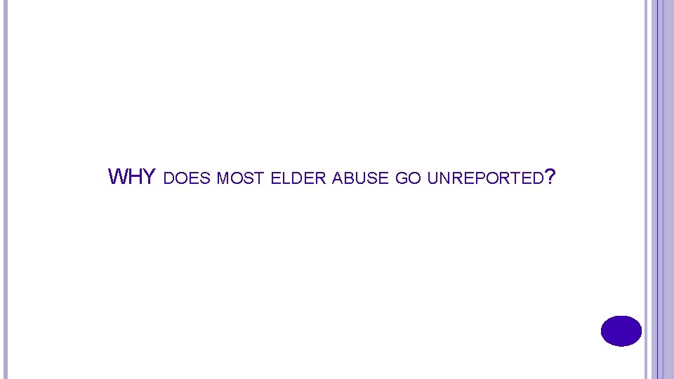 WHY DOES MOST ELDER ABUSE GO UNREPORTED? 