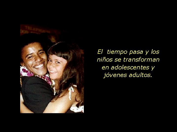 El tiempo pasa y los niños se transforman en adolescentes y jóvenes adultos. 