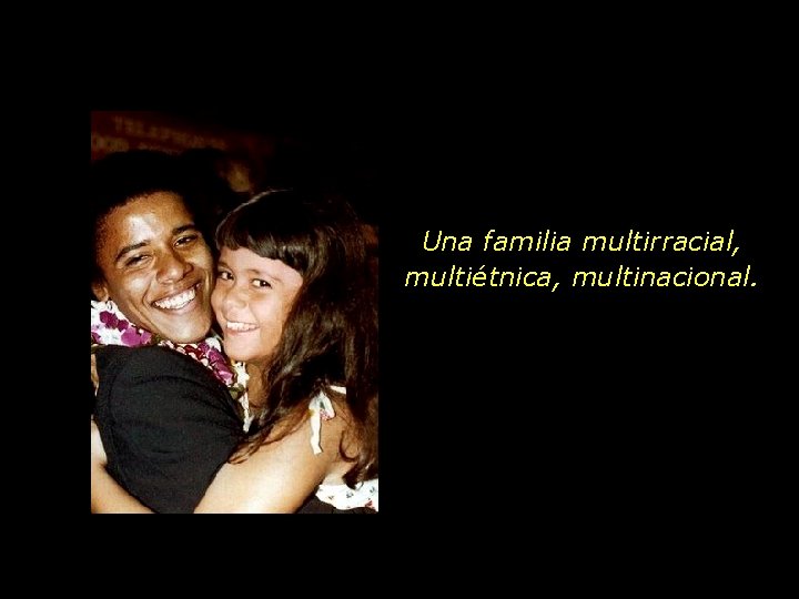 Una familia multirracial, multiétnica, multinacional. 