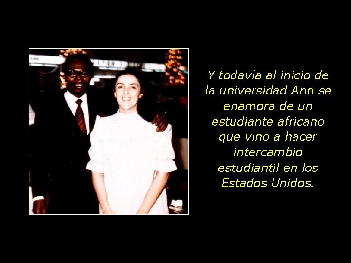 Y todavía al inicio de la universidad Ann se enamora de un estudiante africano