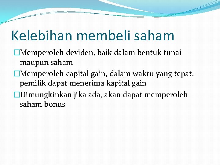 Kelebihan membeli saham �Memperoleh deviden, baik dalam bentuk tunai maupun saham �Memperoleh capital gain,