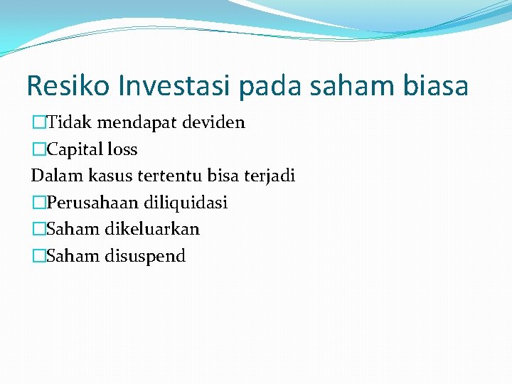 Resiko Investasi pada saham biasa �Tidak mendapat deviden �Capital loss Dalam kasus tertentu bisa