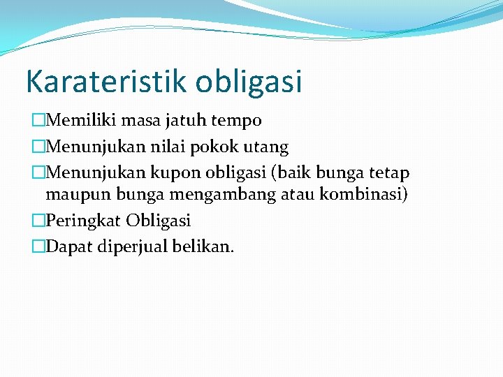 Karateristik obligasi �Memiliki masa jatuh tempo �Menunjukan nilai pokok utang �Menunjukan kupon obligasi (baik