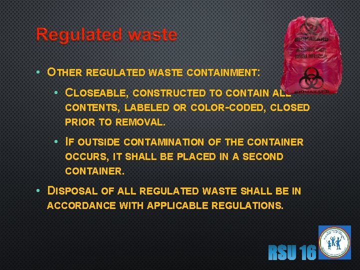  • OTHER REGULATED WASTE CONTAINMENT: • CLOSEABLE, CONSTRUCTED TO CONTAIN ALL CONTENTS, LABELED