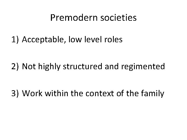 Premodern societies 1) Acceptable, low level roles 2) Not highly structured and regimented 3)