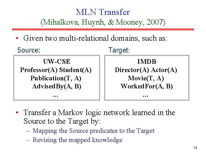 MLN Transfer (Mihalkova, Huynh, & Mooney, 2007) • Given two multi-relational domains, such as: