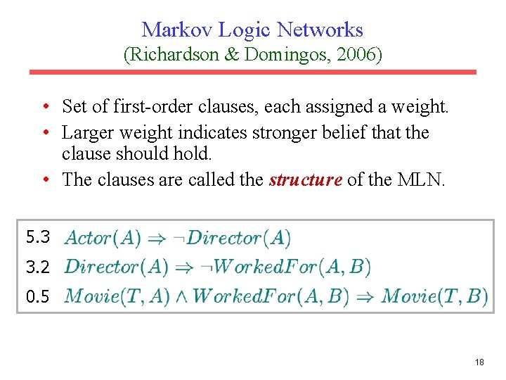 Markov Logic Networks (Richardson & Domingos, 2006) • Set of first-order clauses, each assigned
