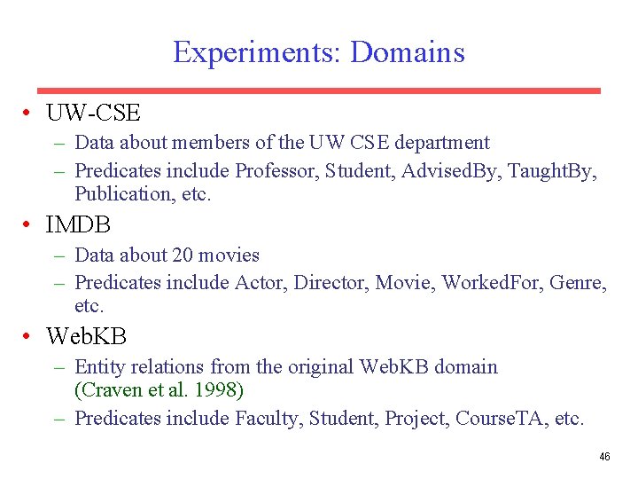 Experiments: Domains • UW-CSE – Data about members of the UW CSE department –