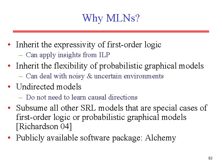 Why MLNs? • Inherit the expressivity of first-order logic – Can apply insights from