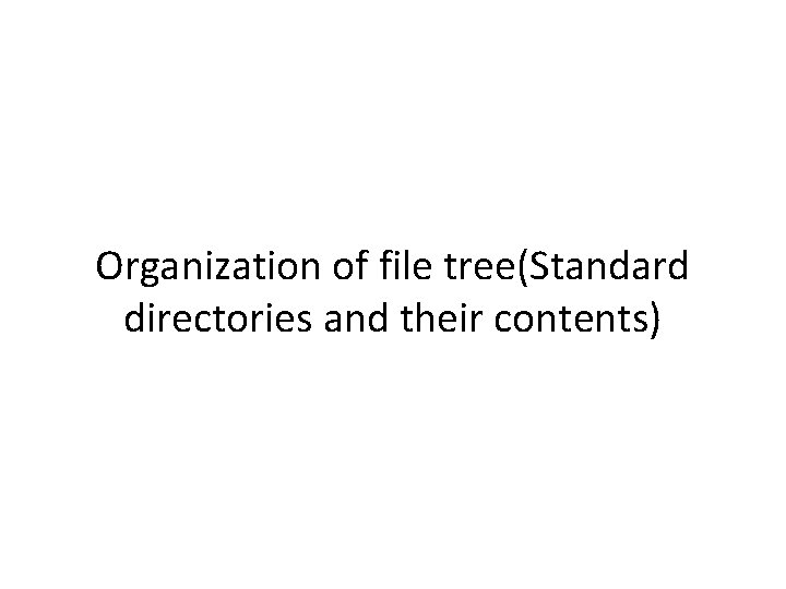 Organization of file tree(Standard directories and their contents) 