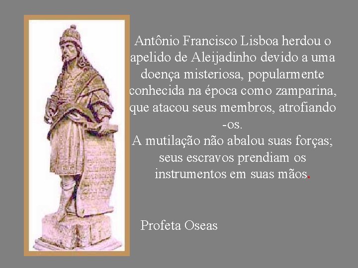 Antônio Francisco Lisboa herdou o apelido de Aleijadinho devido a uma doença misteriosa, popularmente