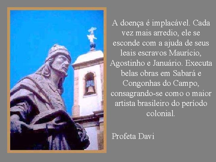 A doença é implacável. Cada vez mais arredio, ele se esconde com a ajuda