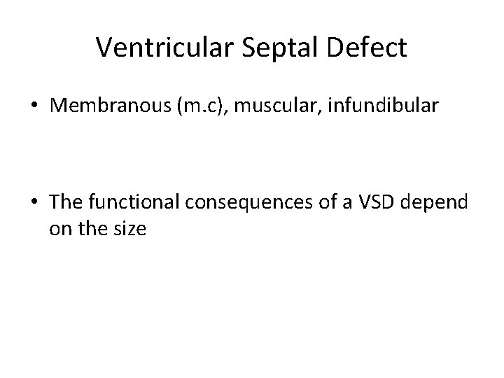 Ventricular Septal Defect • Membranous (m. c), muscular, infundibular • The functional consequences of