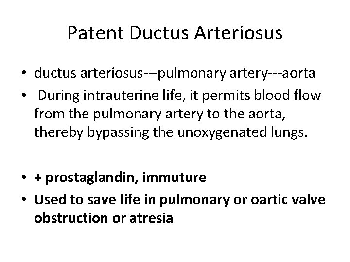 Patent Ductus Arteriosus • ductus arteriosus---pulmonary artery---aorta • During intrauterine life, it permits blood