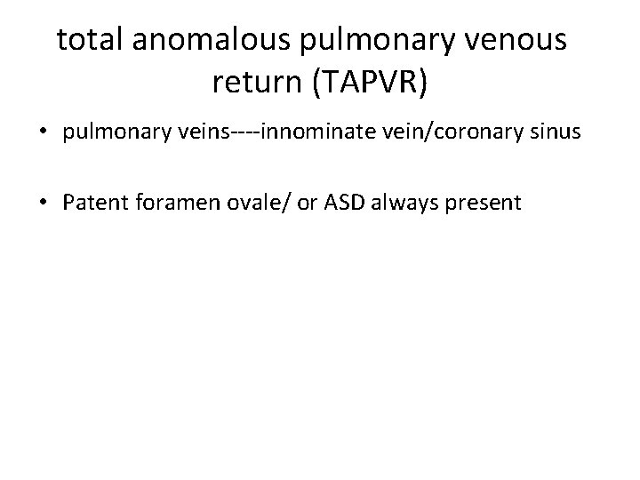 total anomalous pulmonary venous return (TAPVR) • pulmonary veins----innominate vein/coronary sinus • Patent foramen
