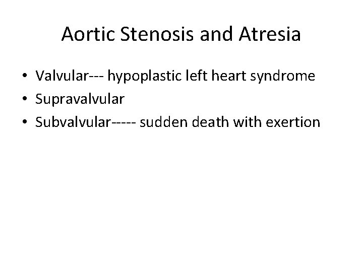 Aortic Stenosis and Atresia • Valvular--- hypoplastic left heart syndrome • Supravalvular • Subvalvular-----