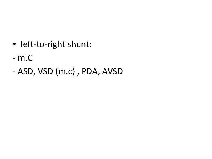  • left-to-right shunt: - m. C - ASD, VSD (m. c) , PDA,