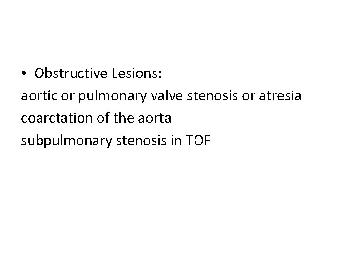  • Obstructive Lesions: aortic or pulmonary valve stenosis or atresia coarctation of the