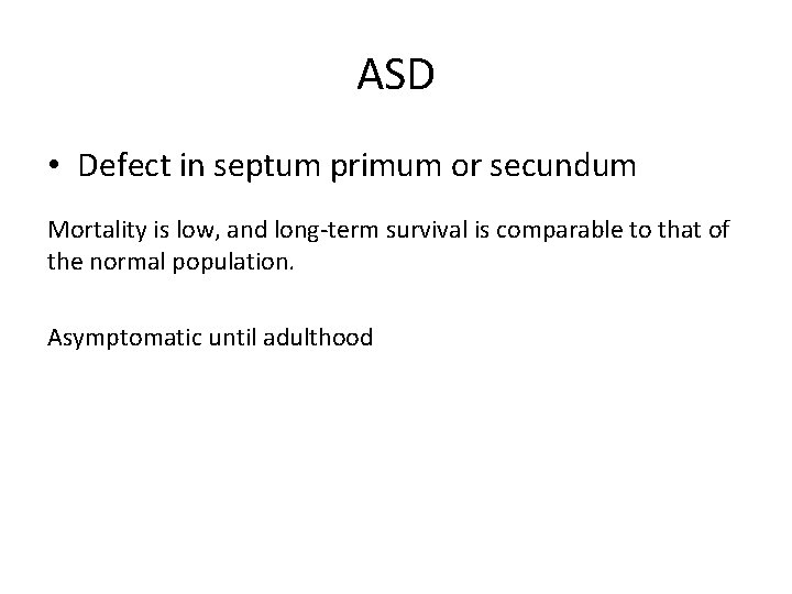 ASD • Defect in septum primum or secundum Mortality is low, and long-term survival